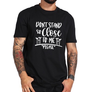 เสื้อยืดแขนสั้น พิมพ์ลาย Dont Stand So Close To Me Please น่ารัก แฟชั่นฤดูร้อนS-5XL