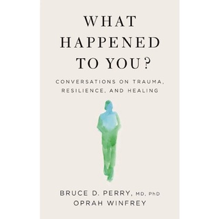 What Happened to You? : Conversations on Trauma, Resilience, and Healing