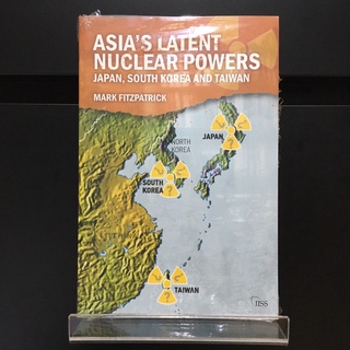 Asias Latent Nuclear Powers : Japan, South Korea and Taiwan - Mark Fitzpatrick