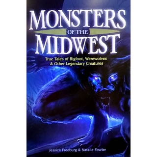 Chulabook(ศูนย์หนังสือจุฬาฯ) |c321หนังสือ 9781591936473 MONSTERS OF THE MIDWEST: TRUE TALES OF BIGFOOT, WEREWOLVES &amp; OTHER LEGENDARY CREATURES JESSICA FREEBURG et al.