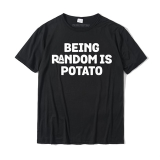 เสื้อยืดท็อป ผ้าฝ้าย พิมพ์ลาย Being Random Is Potato แฟชั่นฤดูร้อน สําหรับผู้ชายสามารถปรับแต่งได้