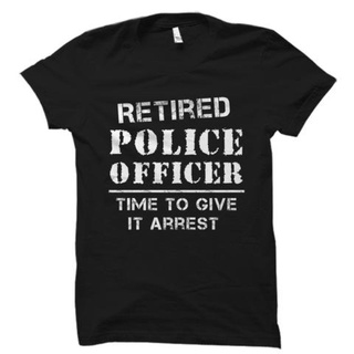 เสื้อยืดผ้าฝ้ายเสื้อเชิ้ต พิมพ์ลายตํารวจ Retired Police Office Time To Give It Arrest Top สําหรับผู้ชายL XL  XXL 3XL