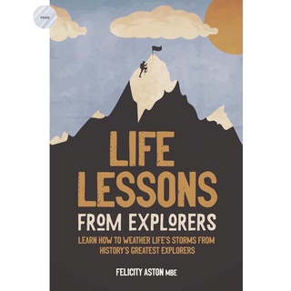 LIFE LESSONS FROM EXPLORERS: HOW TO SCALE LIFE’S SUMMITS AND THINK LIKE AN EXPLO