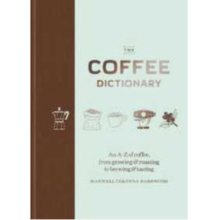 Coffee Dictionary : An A-z of coffee, from growing &amp; roasting to brewing &amp; tasting -- Hardback [Hardcover]