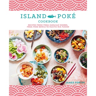 The Island Poké Cookbook : Recipes Fresh from Hawaiian Shores, from Poke Bowls to Pacific RIM Fusion [Hardcover]