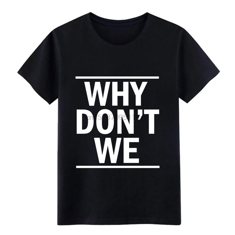 Mens Why Don t We T เสื้อเสื้อยืดปรับแต่ง tee เสื้อขนาด S-3xl ของขวัญแปลกใหม่อารมณ์ขันชุดฤดูร้อนเสื้