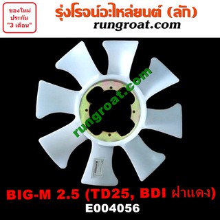 E004056 ใบพัดลมหน้าเครื่อง นิสสัน บิ๊กเอ็ม NISSAN BIG-M TD BDI BDI TD25 2500 ใบพัดลมหม้อน้ำ นิสสัน บิ๊กเอ็ม NISSAN BIG-M