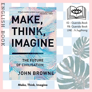 [Querida] หนังสือภาษาอังกฤษ Make, Think, Imagine : The Future of Civilisation by John Browne