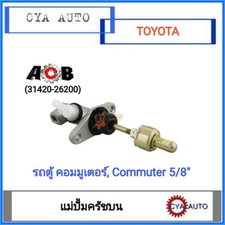 ACB (31420-26200) แม่ปั้ม​ครัช​ บน​ รถตู้​ TOYOTA​ Commuter, คอมมูเตอร์​ ขนาดลูกสูบ​ 5/8"