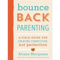 Bounceback Parenting : A Field Guide for Creating Connection