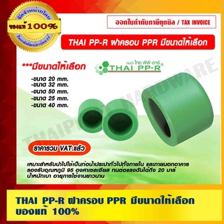 THAI PP-R ฝาครอบ PPR มีขนาดให้เลือก ของแท้ 100% ราคารวม VAT แล้ว