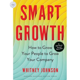 SMART GROWTH: HOW TO GROW YOUR PEOPLE TO GROW YOUR COMPANY