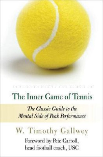 The Inner Game of Tennis : The Classic Guide to the Mental Side of Peak Per by W Timothy Galwey (ฉบั
