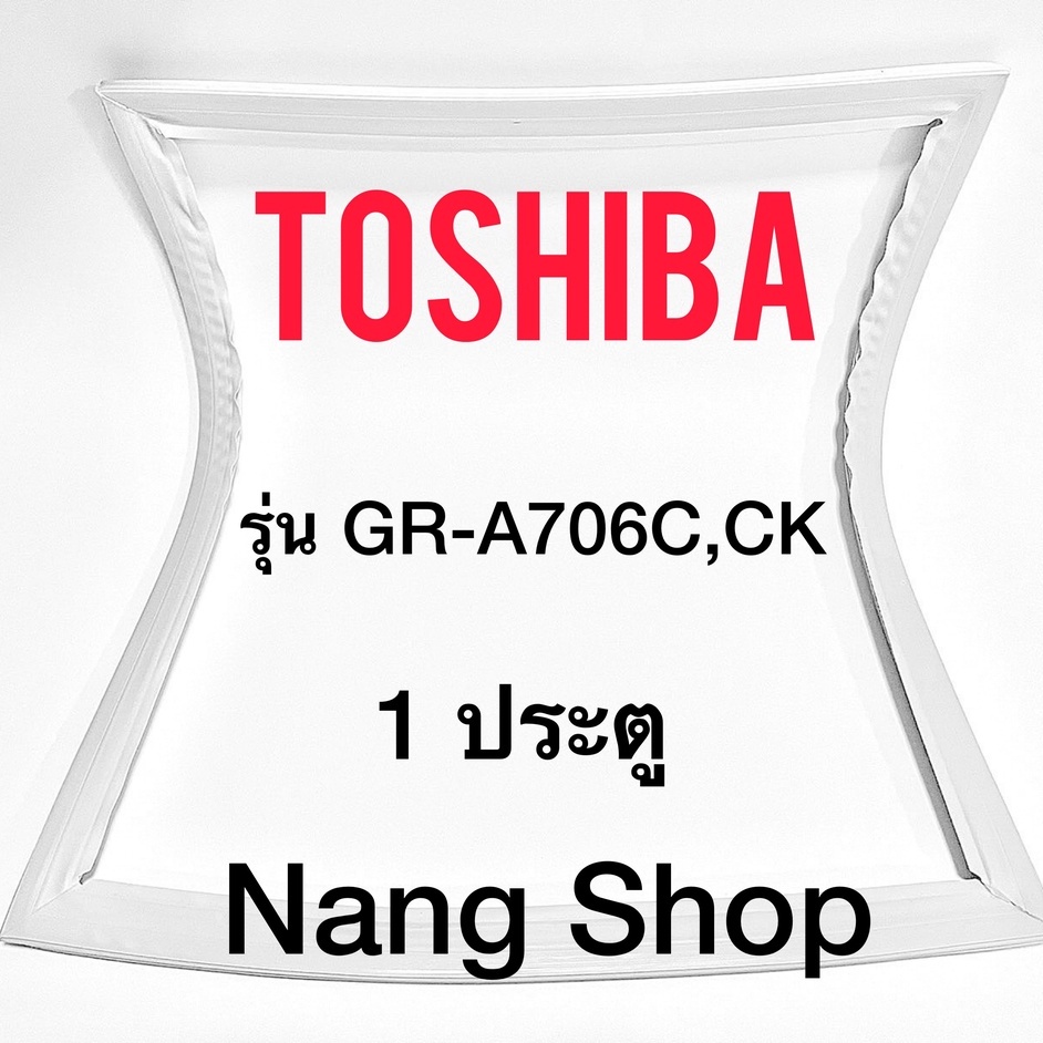 ขอบยางตู้เย็น TOShiba รุ่น GR-A706C,CK (1 ประตู) ราคา ถูกที่สุด ดีลบีเคเค
