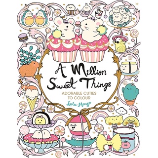 By Lulu Mayo  A Million Sweet Things: Adorable Cuties to Colour