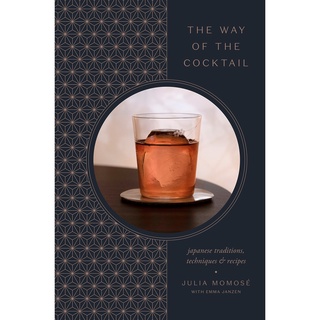 The Way of the Cocktail : Japanese Traditions, Techniques, and Recipes