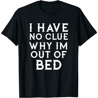 เสื้อยืด พิมพ์ลาย I Have No Clue Why IM Out Of Bed แฟชั่นฤดูร้อน สําหรับผู้ชายS-5XL