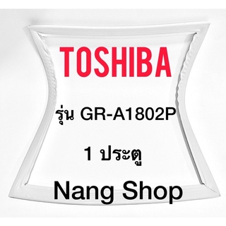 ขอบยางตู้เย็น TOShiba รุ่น GR-A1802P (1 ประตู ยางปีกเล็กเทายึดน็อต)