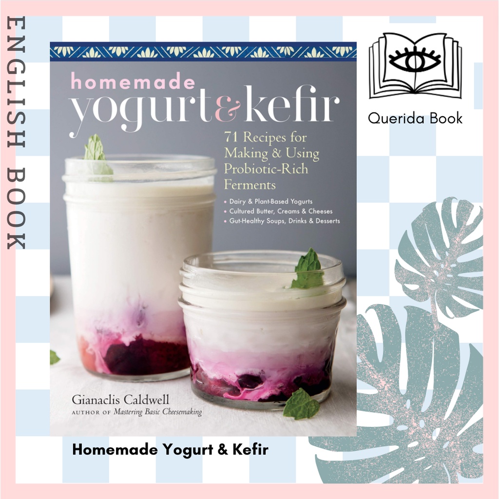 [Querida] Homemade Yogurt &amp; Kefir : 71 Recipes for Making &amp; Using Probiotic-rich Ferments by Gianaclis Caldwell