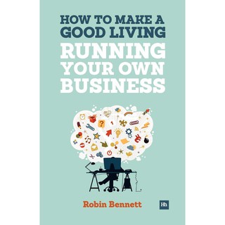 How to Make a Good Living Running Your Own Business: A low-cost way to start a business you can live off