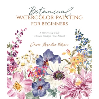 Botanical Watercolor Painting for Beginners : A Step-by-Step Guide to Create Beautiful Floral Artwork