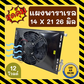 แผงแอร์ พาราเรล 14X21 นิ้ว หนา 26 มิล หัวโอริง 12V มีกระบังลมและพัดลม รุ่นฟินถี่ ระบายดียิ่งขึ้น รังผึ้งแอร์ แผงร้อน รถ