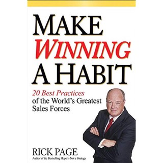 Make Winning a Habit: 20 Best Practices of the Worlds Greatest Sales Forces Page, Rick