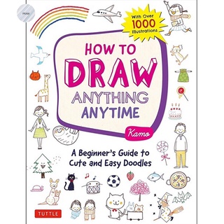 HOW TO DRAW ANYTHING ANYTIME: A BEGINNERS GUIDE TO CUTE AND EASY DOODLES