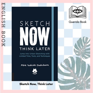 Sketch Now, Think Later : Jump Right into Sketching with Limited Time, Tools, and Techniques by Mike Yoshiaki Daikubara