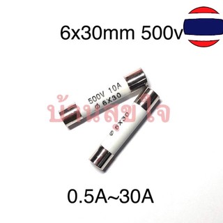 ฟิวส์ เซรามิก Fuse 6x30mm Fuse 500V 0.5A 1A 1.5A 2A 3A 4A 5A 6A 8A 10A 13A 15A 16A 20A 25A 30A RO58 6x30 mm