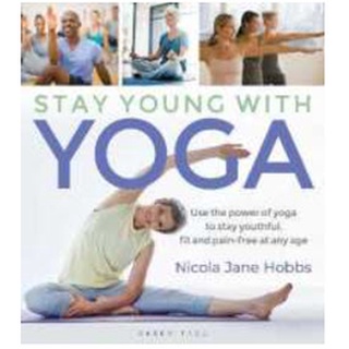 Stay Young with Yoga : Use the Power of Yoga to Stay Youthful, Fit and Pain-Free at Any Age [Paperback]