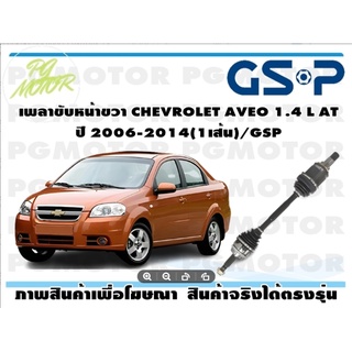 เพลาขับหน้าขวา CHEVROLET AVEO 1.4 L AT ปี 2006-2014(1เส้น)/GSP