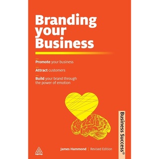 Branding Your Business : Promoting Your Business, Attracting Customers, Build Your Brand through the Power of Emotion