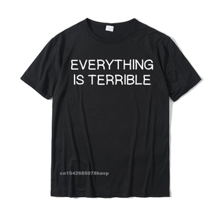 เสื้อยืดสีขาวเสื้อยืด ลายตลก Everything Is Terrible เสื้อยืดผ้าฝ้าย พิมพ์ลาย Sarcastic Joke สําหรับผู้ชาย ครอบครัวS-4XL