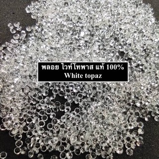 2.00-2.90mm. ราคากะรัตละ 80 บาท (1 การัตม= หลายเม็ด) พลอย ไวท์โทพาส White topaz แท้ 100%  พลอยดิบ กลมเจียรเหลี่ยม