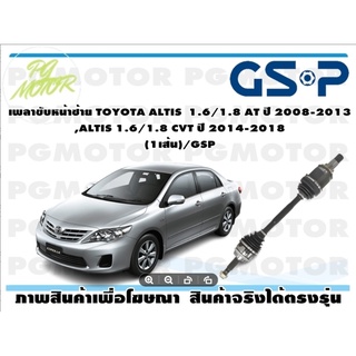 เพลาขับหน้าซ้าย TOYOTA ALTIS  1.6/1.8 AT ปี 2008-2013,ALTIS 1.6/1.8 CVT ปี 2014-2018 (1เส้น)/GSP