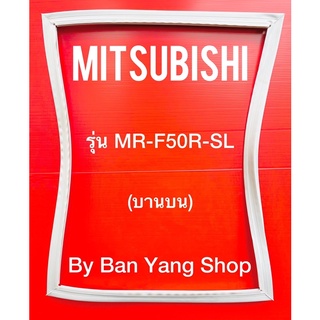 ขอบยางตู้เย็น MITSUBISHI รุ่น MR-F50R-SL (บานบน)