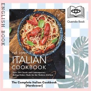 The Complete Italian Cookbook : Over 200 Classic and Contemporary Italian Dishes Made for the Modern Kitchen [Hardcover]