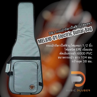 D&amp;J MEL610-GY Electric Guitar Bag กระเป๋ากีต้าร์ไฟฟ้าบุโฟมหนา 0.5 นิ้ว สำหรับกีตาร์ทรง ST, SG, LP, Telecaster