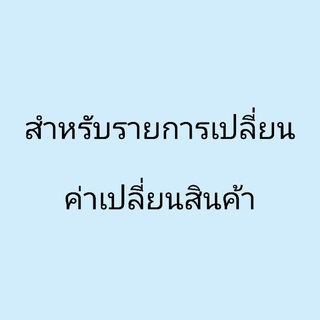 สำหรับรายการเปลี่ยน ค่าเปลี่ยนสินค้า