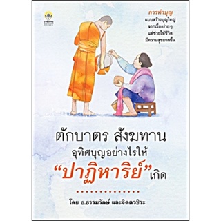 หนังสือ ตักบาตร สังฆทาน อุทิศบุญอย่างไรให้"ปาฏิหาริย์"เกิด : การสร้างบุญใหญ่ จากเรื่องง่ายๆแต่ช่วยให่ชีวิตมีความสุข