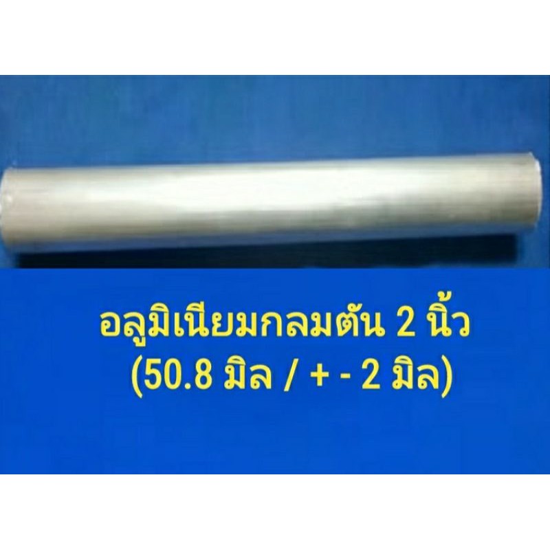 อลูมิเนียมกลม ตัน 2" = 50.8 mm. เพลาอลูมิเนียม แท่งอลูมิเนียม อลูมิเนียมเส้นกลมตัน Aluminium  6063