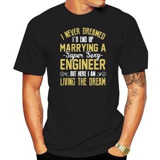 เสื้อยืดผ้าฝ้าย เสื้อยืด พิมพ์ลาย Iever dreamed IM end up marrying a Super sexy Engineer But This I am Living the dream