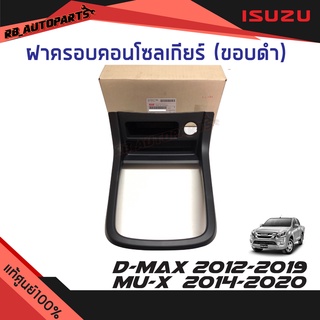 ฝาครอบคอนโซลเกียร์ ขอบสีดำ  เกียร์ออโต้ Isuzu D-max ปี 2012-2019 Mu-x ปี 2014-2020 แท้ศูนย์100%