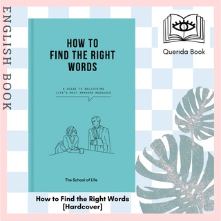 How to Find the Right Words : A Guide to Delivering Lifes Most Awkward Messages [Hardcover] by The School of Life