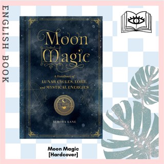 Moon Magic : A Handbook of Lunar Cycles, Lore, and Mystical Energies (Mystical Handbook) [Hardcover] by Aurora Kane
