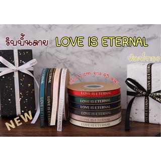 ริบบิ้นผ้าซาตินลายLOVE IS ETERNALกว้าง 1 ซม. ยาว45หลา พิมพ์ลายสีทอง (สินค้าพร้อมส่ง)ริบบิ้นผูกของขวัญ กล่องเค้ก