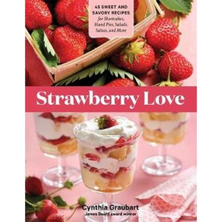 ใหม่พร้อมส่ง STRAWBERRY LOVE: 45 SWEET AND SAVORY RECIPES FOR SHORTCAKES, HAND PIES, SALADS,