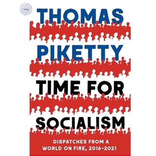 TIME FOR SOCIALISM: DISPATCHES FROM A WORLD ON FIRE, 2016-2021