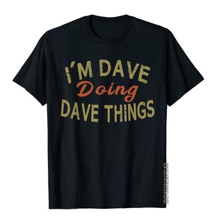 เสื้อยืด ผ้าฝ้าย พิมพ์ลาย Im DAVE DOING DAVE THINGS Saying สําหรับผู้ชาย